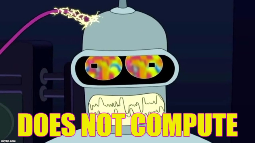 Bender error crash does not compute | DOES NOT COMPUTE | image tagged in bender error crash does not compute | made w/ Imgflip meme maker