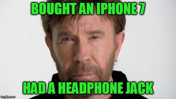 Chuck Norris | BOUGHT AN IPHONE 7; HAD A HEADPHONE JACK | image tagged in chuck norris | made w/ Imgflip meme maker