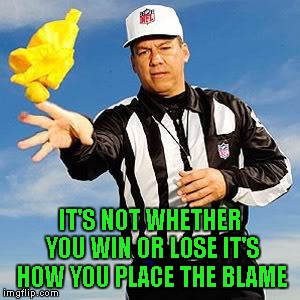 I heard this a long time ago and it still cracks me up to this very day. | IT'S NOT WHETHER YOU WIN OR LOSE IT'S HOW YOU PLACE THE BLAME | image tagged in flag on the post,memes,winning and losing,blame game | made w/ Imgflip meme maker
