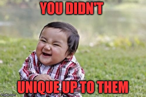 Evil Toddler Meme | YOU DIDN'T UNIQUE UP TO THEM | image tagged in memes,evil toddler | made w/ Imgflip meme maker
