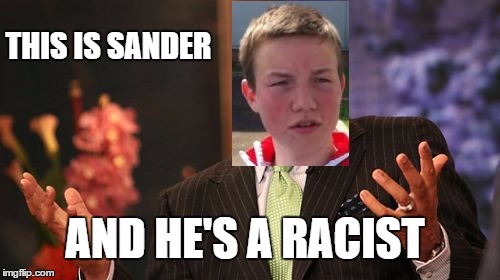 Steve Harvey Meme | THIS IS SANDER; AND HE'S A RACIST | image tagged in memes,steve harvey | made w/ Imgflip meme maker