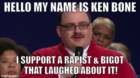 HELLO MY NAME IS KEN BONE; I SUPPORT A RAPIST & BIGOT THAT LAUGHED ABOUT IT! | image tagged in hillary clinton,ken bone | made w/ Imgflip meme maker