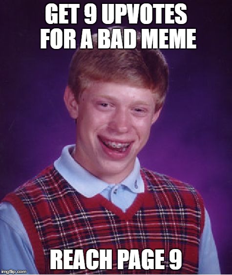 Bad Luck Brian Meme | GET 9 UPVOTES FOR A BAD MEME; REACH PAGE 9 | image tagged in memes,bad luck brian | made w/ Imgflip meme maker
