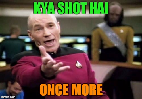 Picard Wtf Meme | KYA SHOT HAI; ONCE MORE | image tagged in memes,picard wtf | made w/ Imgflip meme maker