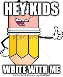 Living pencil | HEY KIDS; WRITE WITH ME | image tagged in living pencil | made w/ Imgflip meme maker