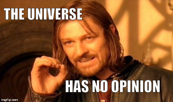 One Does Not Simply | THE UNIVERSE; HAS NO OPINION | image tagged in memes,one does not simply | made w/ Imgflip meme maker