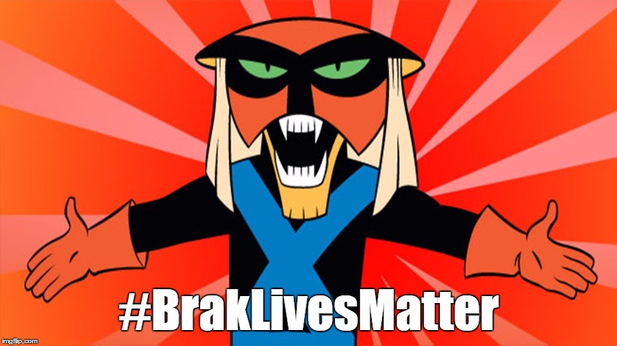 Brak Lives Matter! | #BrakLivesMatter | image tagged in brak,black lives matter,blm | made w/ Imgflip meme maker