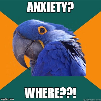 ANXIETY? WHERE??! | made w/ Imgflip meme maker