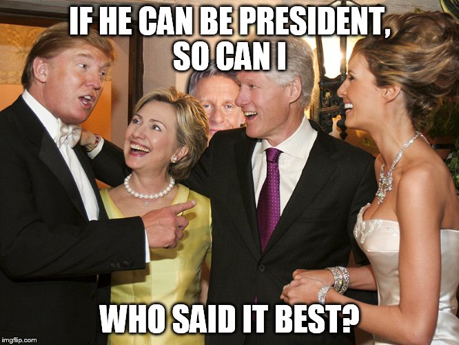 Gary Johnson Trump clinton | IF HE CAN BE PRESIDENT, SO CAN I; WHO SAID IT BEST? | image tagged in gary johnson trump clinton | made w/ Imgflip meme maker