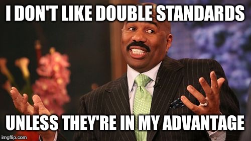 Steve Harvey Meme | I DON'T LIKE DOUBLE STANDARDS; UNLESS THEY'RE IN MY ADVANTAGE | image tagged in memes,steve harvey,double standards,hypocrisy,hypocrite | made w/ Imgflip meme maker
