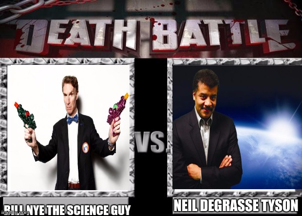 death battle | BILL NYE THE SCIENCE GUY; NEIL DEGRASSE TYSON | image tagged in death battle | made w/ Imgflip meme maker