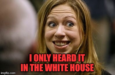 I ONLY HEARD IT IN THE WHITE HOUSE | made w/ Imgflip meme maker