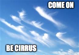 COME ON BE CIRRUS | made w/ Imgflip meme maker