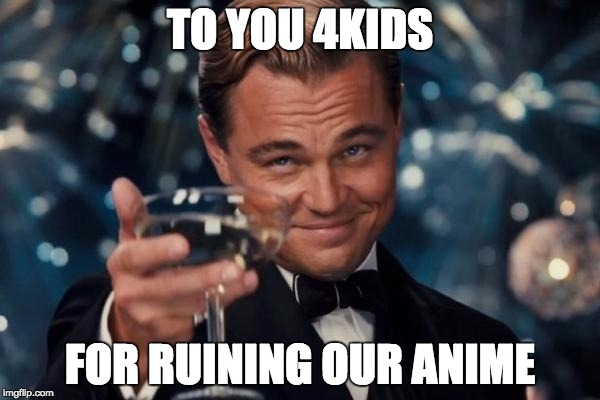 Leonardo Dicaprio Cheers | TO YOU 4KIDS; FOR RUINING OUR ANIME | image tagged in memes,leonardo dicaprio cheers | made w/ Imgflip meme maker