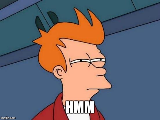 Futurama Fry Meme | HMM | image tagged in memes,futurama fry | made w/ Imgflip meme maker