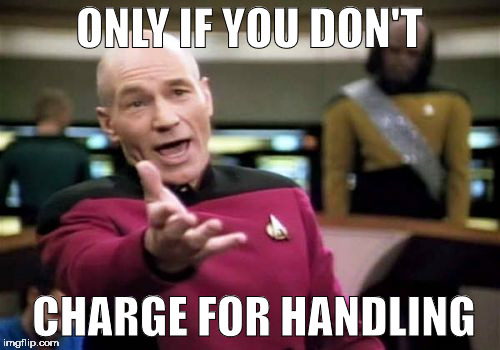 Picard Wtf Meme | ONLY IF YOU DON'T CHARGE FOR HANDLING | image tagged in memes,picard wtf | made w/ Imgflip meme maker