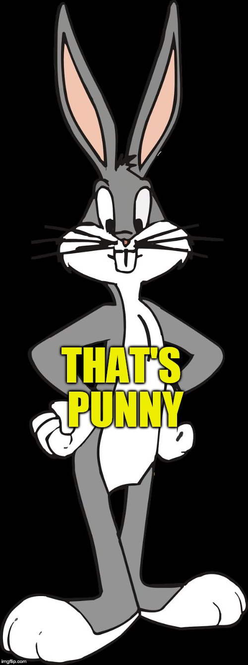 Bugs Bunny | THAT'S PUNNY | image tagged in bugs bunny | made w/ Imgflip meme maker