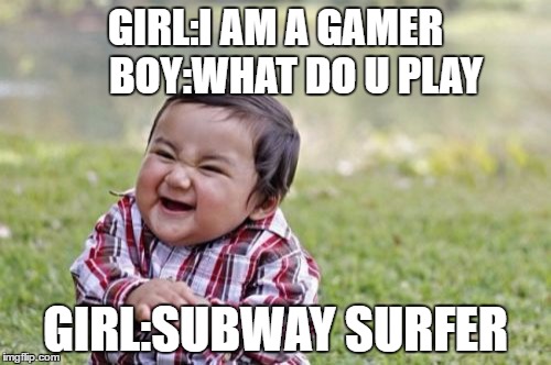 Evil Toddler Meme | GIRL:I AM A GAMER    
BOY:WHAT DO U PLAY; GIRL:SUBWAY SURFER | image tagged in memes,evil toddler | made w/ Imgflip meme maker