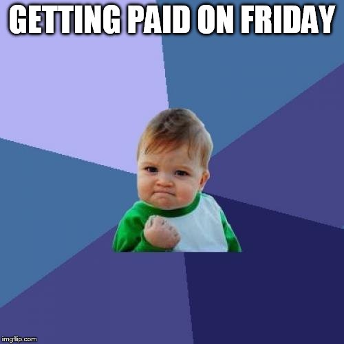 Success Kid Meme | GETTING PAID ON FRIDAY | image tagged in memes,success kid | made w/ Imgflip meme maker