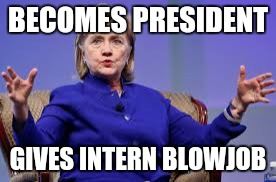 Precious hillary | BECOMES PRESIDENT GIVES INTERN BL***OB | image tagged in precious hillary | made w/ Imgflip meme maker