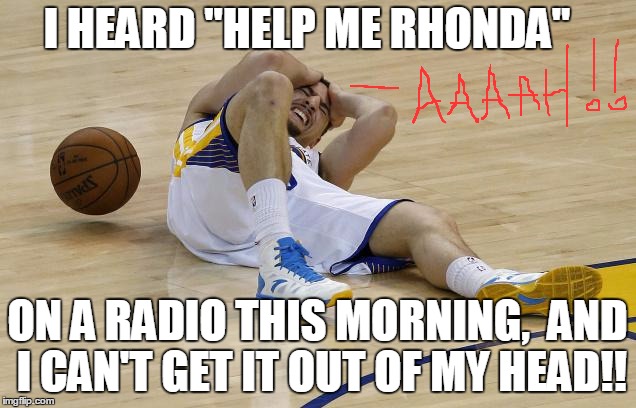 My ex-wife's name is Rhonda!! | I HEARD "HELP ME RHONDA"; ON A RADIO THIS MORNING,  AND I CAN'T GET IT OUT OF MY HEAD!! | image tagged in wow | made w/ Imgflip meme maker