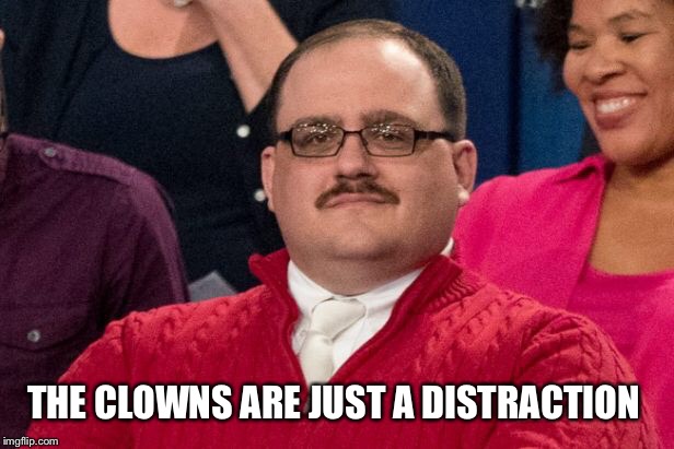 THE CLOWNS ARE JUST A DISTRACTION | made w/ Imgflip meme maker