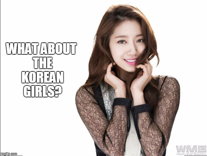 WHAT ABOUT THE KOREAN GIRLS? | made w/ Imgflip meme maker