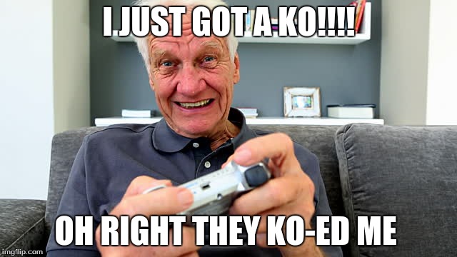 I JUST GOT A KO!!!! OH RIGHT THEY KO-ED ME | image tagged in grandpa jimmy | made w/ Imgflip meme maker