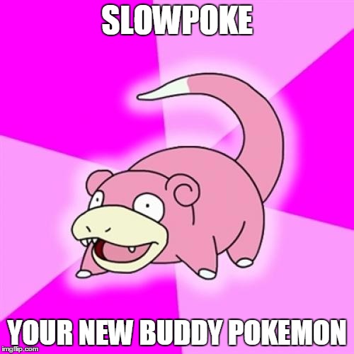 Slowpoke | SLOWPOKE; YOUR NEW BUDDY POKEMON | image tagged in memes,slowpoke | made w/ Imgflip meme maker