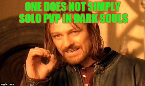 One Does Not Simply Meme | ONE DOES NOT SIMPLY SOLO PVP IN DARK SOULS | image tagged in memes,one does not simply | made w/ Imgflip meme maker