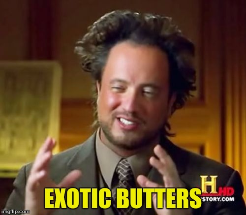 Because why not | EXOTIC BUTTERS | image tagged in memes,ancient aliens | made w/ Imgflip meme maker