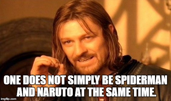 One Does Not Simply Meme | ONE DOES NOT SIMPLY BE SPIDERMAN AND NARUTO AT THE SAME TIME. | image tagged in memes,one does not simply | made w/ Imgflip meme maker