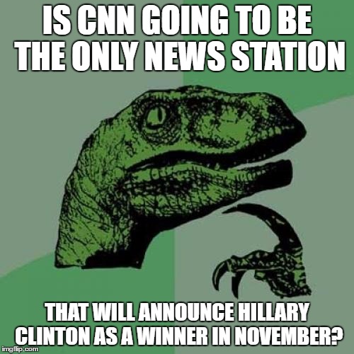 The bias hurts my eyes | IS CNN GOING TO BE THE ONLY NEWS STATION; THAT WILL ANNOUNCE HILLARY CLINTON AS A WINNER IN NOVEMBER? | image tagged in memes,philosoraptor,cnn,hillary clinton | made w/ Imgflip meme maker