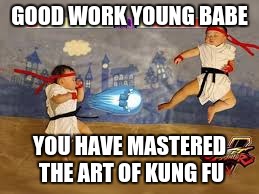 GOOD WORK YOUNG BABE; YOU HAVE MASTERED THE ART OF KUNG FU | image tagged in funny baby | made w/ Imgflip meme maker
