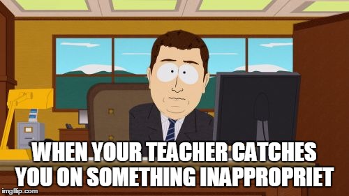 Aaaaand Its Gone Meme | WHEN YOUR TEACHER CATCHES YOU ON SOMETHING INAPPROPRIET | image tagged in memes,aaaaand its gone | made w/ Imgflip meme maker