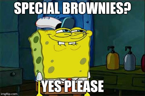 Don't You Squidward Meme | SPECIAL BROWNIES? YES PLEASE | image tagged in memes,dont you squidward | made w/ Imgflip meme maker