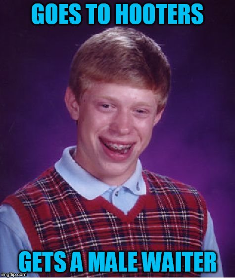 Bad Luck Brian Meme | GOES TO HOOTERS GETS A MALE WAITER | image tagged in memes,bad luck brian | made w/ Imgflip meme maker