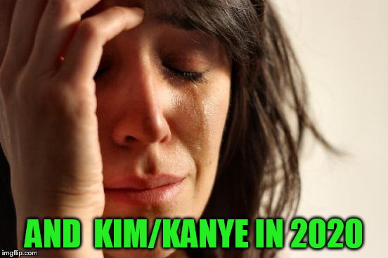 First World Problems Meme | AND  KIM/KANYE IN 2020 | image tagged in memes,first world problems | made w/ Imgflip meme maker