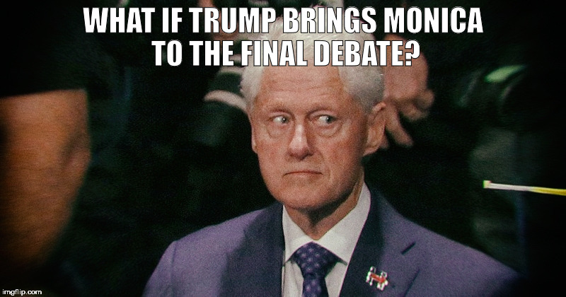 Creepy Bill Clinton | WHAT IF TRUMP BRINGS MONICA TO THE FINAL DEBATE? | image tagged in creepy bill clinton | made w/ Imgflip meme maker