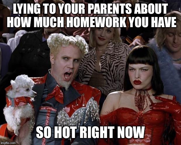 Mugatu So Hot Right Now Meme | LYING TO YOUR PARENTS ABOUT HOW MUCH HOMEWORK YOU HAVE SO HOT RIGHT NOW | image tagged in memes,mugatu so hot right now | made w/ Imgflip meme maker