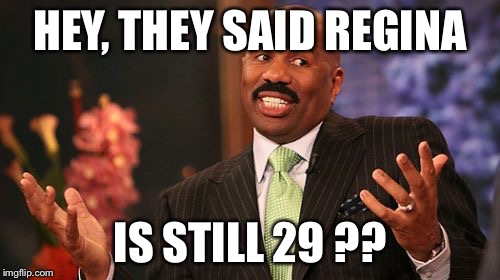 HEY, THEY SAID REGINA; IS STILL 29 ?? | image tagged in memes,steve harvey | made w/ Imgflip meme maker