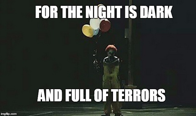 FOR THE NIGHT IS DARK; AND FULL OF TERRORS | image tagged in clown sightings,game of thrones | made w/ Imgflip meme maker