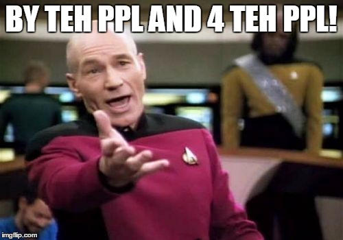 Picard Wtf Meme | BY TEH PPL AND 4 TEH PPL! | image tagged in memes,picard wtf | made w/ Imgflip meme maker