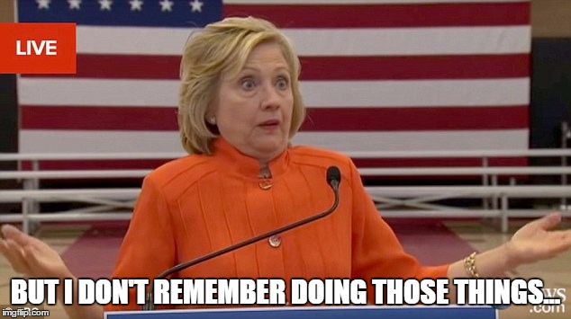 hillary shrug | BUT I DON'T REMEMBER DOING THOSE THINGS... | image tagged in hillary shrug | made w/ Imgflip meme maker