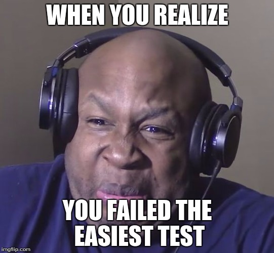 Best student ever | WHEN YOU REALIZE; YOU FAILED THE EASIEST TEST | image tagged in cringe | made w/ Imgflip meme maker