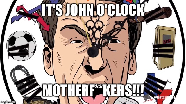 IT'S JOHN O'CLOCK; MOTHERF**KERS!!! | image tagged in john o'clock | made w/ Imgflip meme maker