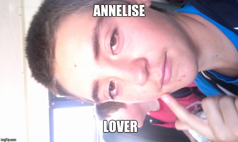 evan the derp | ANNELISE; LOVER | image tagged in evan the derp | made w/ Imgflip meme maker