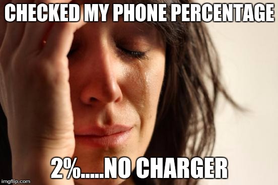 First World Problems | CHECKED MY PHONE PERCENTAGE; 2%.....NO CHARGER | image tagged in memes,first world problems | made w/ Imgflip meme maker