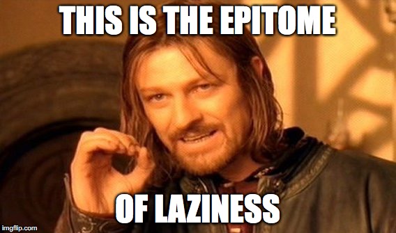 One Does Not Simply Meme | THIS IS THE EPITOME OF LAZINESS | image tagged in memes,one does not simply | made w/ Imgflip meme maker