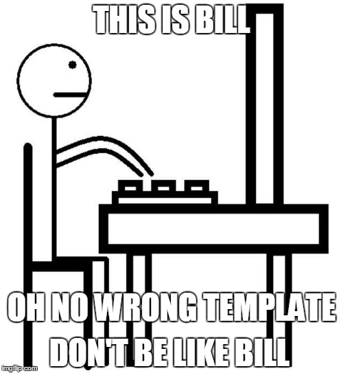 original
 | THIS IS BILL; OH NO WRONG TEMPLATE; DON'T BE LIKE BILL | image tagged in be like bill,template,original meme,haha,random tag,more tags | made w/ Imgflip meme maker